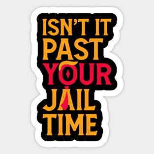 Isn't It Past Your Jail Time? Funny Sarcastic Quote Sticker